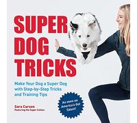 Super Dog Tricks : Make Your Dog a Super Dog with Step by Step Tricks and Training Tips - As Seen on America’s Got Talent!