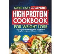 Super Easy 30-Minute High Protein Cookbook for Weight Loss: Quick, Satisfying Meals to Build Lean Muscle, Stay Full Longer and Support Fat Loss