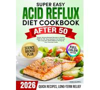 Super Easy Acid Reflux Diet Cookbook After 50: :Quick, Science-Backed Recipes to Soothe GERD & LPR, Stop Heartburn for Good and Get Long-Term Relief Without Giving Up Your Favorite Foods
