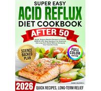 Super Easy Acid Reflux Diet Cookbook After 50: :Quick, Science-Backed Recipes to Soothe GERD & LPR, Stop Heartburn for Good and Get Long-Term Relief Without Giving Up Your Favorite Foods