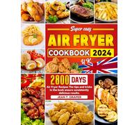 Super easy Air Fryer Cookbook 2024 UK: 2800 Days Air Fryer Recipes The tips and tricks in the book ensure consistently delicious results.