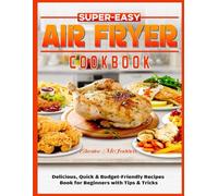 Super-Easy Air Fryer Cookbook: Delicious, Quick & Budget-Friendly Recipes Book for Beginners with Tips & Tricks
