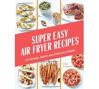 Super Easy Air Fryer Recipes: 69 Simple, Quick and Delicious Meals