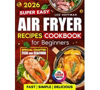 Super Easy Air Fryer Recipes Cookbook For Beginners: Fast. Simple. Delicious. Crispy, Juicy & Healthy Dishes with Full Color Photos, Special Fish and Seafood Chapter, Plus Easy-to-Use Recipe Index