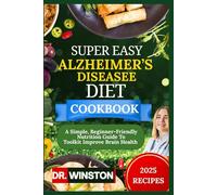 SUPER EASY ALZHEIMER’S DISEASE DIET COOKBOOK: A Simple, Beginner-Friendly Nutrition Guide To Toolkit Improve Brain Health