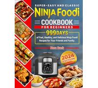 Super-Easy and Classic Ninja Foodi Cookbook for Beginners: 999 Days of Fast, Healthy, and Delicious Ninja Foodi Recipes for Your Friends and Family.