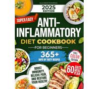 Super Easy Anti-Inflammatory Diet Cookbook for Beginners: Effortless, Science-Backed & Tasty Recipes to Soothe Inflammation, Boost Immunity, Relieve Pain, and Restore Your Health!