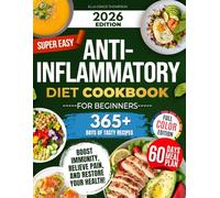 Super Easy Anti-Inflammatory Diet Cookbook for Beginners: Effortless, Science-Backed & Tasty Recipes to Soothe Inflammation, Boost Immunity, Relieve Pain, and Restore Your Health!