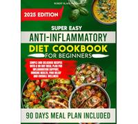 Super Easy Anti-Inflammatory Diet Cookbook for Beginners: Simple and Delicious Recipes with a 90-Day Meal Plan for Inflammation Support, Immune Health, Pain Relief and Overall Wellness