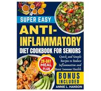SUPER EASY ANTI-INFLAMMATORY DIET COOKBOOK FOR SENIORS: Quick and Simple Recipes to Reduce Inflammation and Boost Immune Health