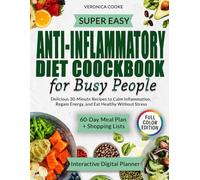 Super Easy Anti inflammatory Diet: Quick & Delicious 30-Minute Recipes and a Simple 60-Day Plan with Grocery Lists & Digital Planner to Calm Inflammation, Regain Energy, Without Stress