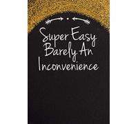 Super Easy Barely An Inconvenience: Funny Quotes Blank and Lined Notebook Journal for Women, Men / 100 pages, 6x9 inches / Cute Birthday Gift idea for Girls