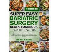 SUPER EASY BARIATRIC SURGERY RECIPE HANDBOOK FOR BEGINNERS: 350+ Easy, Protein-Focused Recipes and Simple Meal Plans to Support Post-Surgery ... Healthy Eating Habits After Bariatric Surgery