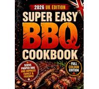 Super Easy BBQ Cookbook: Serve a Proper, Flavour-Packed BBQ That Will Have Guests Begging for Seconds | Step-by-Step Recipes with Exact Temps, Times & UK Ingredients for Perfect Results Every Time