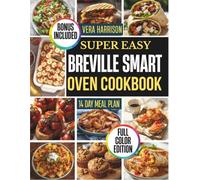 Super Easy Breville Smart Oven Cookbook: A Supportive Guide to Perfect Baking, Roasting, and Toasting, Enhancing Flavor and Kitchen Enjoyment