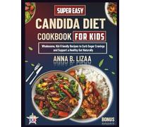 Super Easy Candida Diet Cookbook For Kids: Wholesome, Kid-Friendly Recipes to Curb Sugar Cravings and Support a Healthy Gut Naturally
