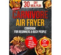 Super Easy CARNIVORE AIR FRYER Cookbook for Beginners: Your Guide with 2100 Days of Low-Fat, Low-Carb, High-Protein Recipes, Ready in 30 Minutes or Less, Plus a 60-Day Meal Plan to Boost Your Health
