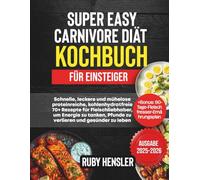 Super Easy Carnivore Diät Kochbuch für Einsteiger: Schnelle, leckere und mühelose proteinreiche, kohlenhydratfreie 70+ Rezepte für Fleischliebhaber, ... zu leben +Bonus (Gesunder Lebensstil)
