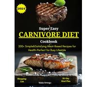 Super Easy Carnivore Diet Cookbook: 200+ Simple & Satisfying Meat-Based Recipes for Health - Perfect for Busy Lifestyle with a 30-day Meal Plan to Fat Burning and Energies