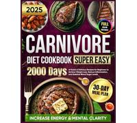 Super Easy Carnivore Diet Cookbook: 2000 Days of Quick & Delicious Recipes for Beginners with a 30-Day Meal Plan to Achieve Weight Loss, Increase ... ... for Beginners 2024 with Full Color Pictures)