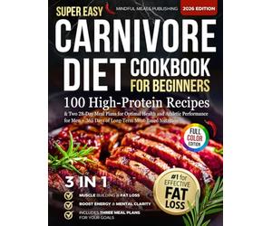 Super Easy Carnivore Diet Cookbook for Beginners: 100 High-Protein Recipes & Two 28-Day Meal Plans for Optimal Health and Athletic Performance for Men + 365 Days of Long-Term Meat-Based Nutrition