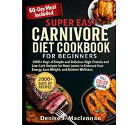 Super Easy Carnivore Diet Cookbook for Beginners: 2000+ Days of Simple and Delicious High-Protein and Low-Carb Recipes for Meat Lovers to Enhance Your Energy, Lose Weight, and Achieve Wellness.