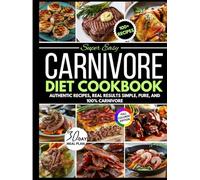 Super easy carnivore diet cookbook for beginners: Authentic Recipes, Real results,simple pure, and 100% carnivore