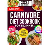 Super Easy Carnivore Diet Cookbook for Beginners: High-Protein, Low-Carb Recipes to Burn Fat, Boost Energy & Simplify Your Life - Family-Friendly, Budget-Smart, Time-Saving Meals for Busy People!