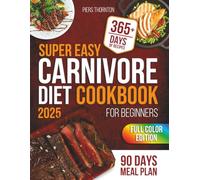 Super Easy Carnivore Diet Cookbook for Beginners: Mouthwatering Carnivore Meals Made Easy - Quick, Beginner-Friendly Recipes to Burn Fat, Stay Energized, and Stick to Your Diet Without Frustration!