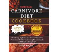 Super Easy Carnivore Diet Cookbook: Satisfying, Flavorful Meals for Passionate Lovers Seeking Vibrant Health and Simplicity