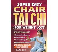 Super Easy Chair Tai Chi For Weight Loss: A 30-Day Program To Improve Your Balance, Build Strength, Increase Energy & Maintain Independence With Gentle 10 Minute Daily Exercises