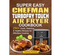 Super Easy Chefman Turbofry Touch Air Fryer Cookbook: 250+ Quick, Delicious & Healthy Recipes for Effortless Cooking