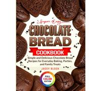Super Easy Chocolate Bread Cookbook: Simple and Delicious Chocolate Bread Recipes for Everyday Baking, Parties, and Family Treats