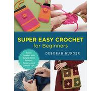 Super Easy Crochet for Beginners: Learn Crochet with Simple Stitch Patterns, Projects, and Tons of Tips (New Shoe Press)