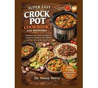 SUPER EASY CROCK POT COOKBOOK FOR BEGINNERS: Delicious, Low-Carb, Low-Sugar Recipes to Transform Your Health with the Power of the Crock Pot