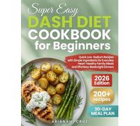 Super Easy Dash Diet Cookbook for Beginners: 200+ Quick Low-Sodium Recipes with Simple Ingredients for Everyday Heart-Healthy Family Meals and Effortless Weeknight Dinners