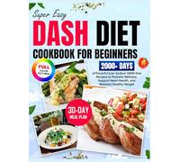 Super Easy DASH Diet Cookbook for Beginners: 2000+ Days of Flavorful Low-Sodium DASH Diet Recipes, Plus a 30-Day Meal Plan to Promote Wellness, Support Heart Health, and Maintain Healthy Weight