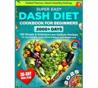 Super Easy DASH Diet Cookbook for Beginners: 2000+ Days of Heart-Healthy Eating with 100 Simple & Delicious Low-Sodium Recipes and a 30-Day Plan to ... Cuisine (Healthy Food Cookbooks Every Day)