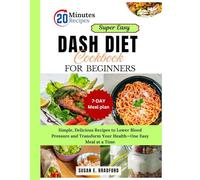 Super Easy DASH Diet Cookbook for Beginners: Simple, Delicious Recipes to Lower Blood Pressure and Transform Your Health-One Easy Meal at a Time