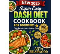 Super Easy DASH Diet Cookbook for Beginners: Your Path to Heart-Healthy Eating: Quick, Delicious Recipes, Including Sweets, to Start Your DASH Diet with Ease