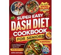 Super Easy DASH Diet Cookbook For Seniors: 100 Quick, Budget-Friendly & Delicious Low-Sodium Recipes with a 30-Day Meal Plan to Lower Blood Pressure, Lose Weight, and Enjoy Real Flavor Without Guilt