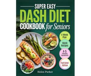 Super Easy Dash Diet Cookbook for Seniors: A 4-Week Plan with Simple, Budget Friendly Recipes to Support Heart Health, Boost Energy, and Feel Younger Everyday (Super Easy Senior Wellness Series)