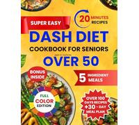 SUPER EASY DASH DIET COOKBOOK FOR SENIORS OVER 50: 5-Ingredients Meals That Support Longetivity, Lower Blood Pressure and Taste Amazing