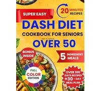 SUPER EASY DASH DIET COOKBOOK FOR SENIORS OVER 50: 5-Ingredients Meals That Support Longetivity, Lower Blood Pressure and Taste Amazing
