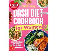 Super Easy Dash Diet Cookbook for Women: The Step-by-Step Guide to Lower Blood Pressure, Boost Energy & Eat Well- With Quick, 5-Ingredient Recipes, Smart Strategies & a Real Plan That Fits Your Life
