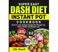 Super Easy Dash Diet Instant Pot Cookbook: Quick & Low-Sodium Instant Pot Recipes for Heart Health and Weight Loss