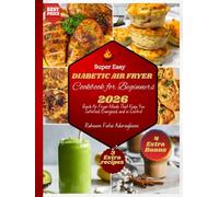 Super Easy Diabetic Air Fryer Cookbook for Beginners: Quick Air Fryer Meals That Keep You Satisfied, Energized, and in Control