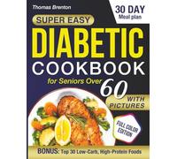 Super Easy Diabetic Cookbook for Seniors Over 60 With Pictures: Delicious Low-Carb Comfort Foods, Full Nutrition Facts, and a 30-Day Meal Plan to Balance Blood Sugar