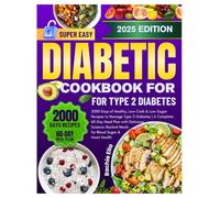 SUPER EASY DIABETIC COOKBOOK FOR TYPE 2 DIABETES: 2000 Days of Healthy, Low-Carb & Low-Sugar Recipes to Manage Type 2 Diabetes