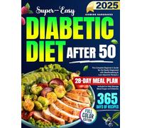 Super-Easy Diabetic Diet After 50: The Complete Beginner's Guide for the Newly Diagnosed with Mouthwatering & Low-Glycemic Recipes | 28-Day Meal Plan Included to Help Manage Blood Sugar and Diabetes